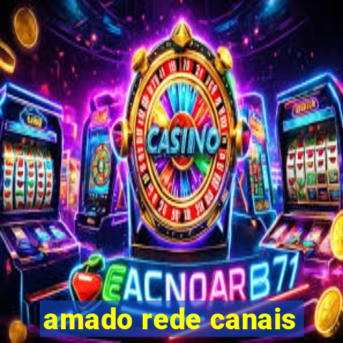 amado rede canais